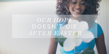 Our Hope Doesn’t Die After Easter image