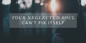 Your Neglected Soul Can't Fix Itself image